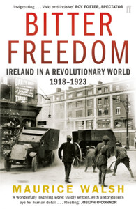 Bitter Freedom: Ireland In A Revolutionary World 1918-1923 Bitter Freedom: Ireland In A Revolutionary World 1918-1923