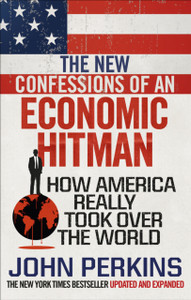 The New Confessions Of An Economic Hit Man: How America Really Took Over The World The New Confessions Of An Economic Hit Man: How America Really Took Over The World
