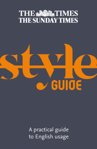 The Times Style Guide: A Practical Guide To English Usage The Times Style Guide: A Practical Guide To English Usage