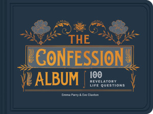 The Confession Album: 100 Revelatory Life Questions The Confession Album: 100 Revelatory Life Questions