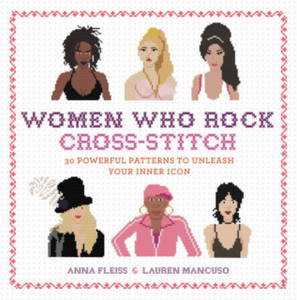 Women Who Rock Cross-Stitch: 30 Powerful Patterns To Unleash Your Inner Icon