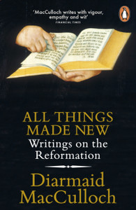 All Things Made New: Writings On The Reformation All Things Made New: Writings On The Reformation