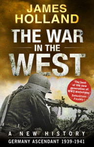 The War In The West - A New History: Volume 1: Germany Ascendant 1939-1941 The War In The West - A New History: Volume 1: Germany Ascendant 1939-1941