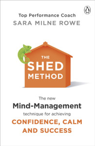 The Shed Method: The New Mind Management Technique For Achieving Confidence, Calm And Success