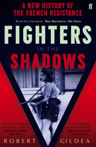 Fighters In The Shadows: A New History Of The French Resistance Fighters In The Shadows: A New History Of The French Resistance
