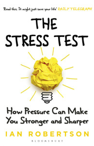 The Stress Test: How Pressure Can Make You Stronger And Sharper The Stress Test: How Pressure Can Make You Stronger And Sharper