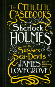 The Cthulhu Casebooks - Sherlock Holmes And The Sussex Sea-Devils - 9781783295975