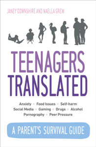 Teenagers Translated: A Parent'S Survival Guide - Fully Updated September 2018