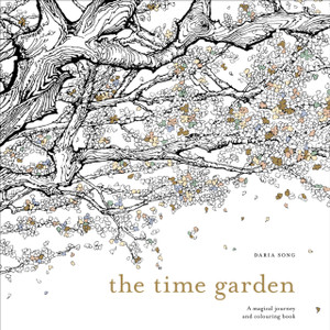 The Time Garden: A Magical Journey And Colouring Book The Time Garden: A Magical Journey And Colouring Book