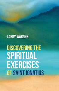 Discovering The Spiritual Exercises Of Saint Ignatius Discovering The Spiritual Exercises Of Saint Ignatius