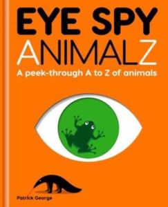 Eye Spy Animalz: A Peek-Through A To Z Of Animals