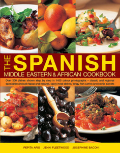 The Spanish, Middle Eastern & African Cookbook: Over 330 Dishes, Shown Step By Step In 1400 Photographs - Classic And Regional Specialities Include Tapas And Mezzes, Spicy Meat Dishes, Tangy Fish Curries And Exotic Sweets The Spanish, Middle Eastern & African Cookbook: Over 330 Dishes, Shown Step By Step In 1400 Photographs - Classic And Regional Specialities Include Tapas And Mezzes, Spicy Meat Dishes, Tangy Fish Curries And Exotic Sweets