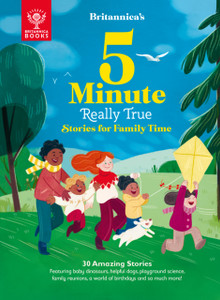 Britannica'S 5-Minute Really True Stories For Family Time: 30 Amazing Stories: Featuring Baby Dinosaurs, Helpful Dogs, Playground Science, Family Reunions, A World Of Birthdays, And So Much More!