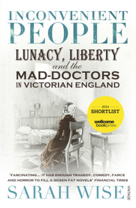 Inconvenient People: Lunacy, Liberty And The Mad-Doctors In Victorian England Inconvenient People: Lunacy, Liberty And The Mad-Doctors In Victorian England