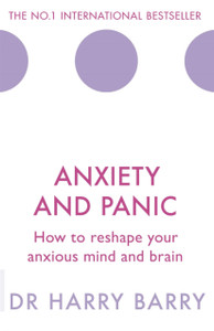 Anxiety And Panic: How To Reshape Your Anxious Mind And Brain Anxiety And Panic: How To Reshape Your Anxious Mind And Brain