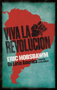 Viva La Revolucion: Hobsbawm On Latin America Viva La Revolucion: Hobsbawm On Latin America