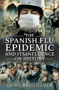 The Spanish Flu Epidemic And Its Influence On History - 9781526766427 The Spanish Flu Epidemic And Its Influence On History - 9781526766427