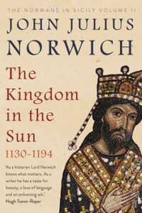 The Kingdom In The Sun, 1130-1194: The Normans In Sicily Volume Ii The Kingdom In The Sun, 1130-1194: The Normans In Sicily Volume Ii