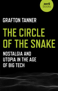 Circle Of The Snake, The - Nostalgia And Utopia In The Age Of Big Tech Circle Of The Snake, The - Nostalgia And Utopia In The Age Of Big Tech