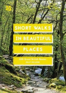 Short Walks In Beautiful Places: 100 Great British Routes