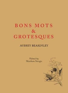 Aubrey Beardsley: Bons Mots And Grotesques
