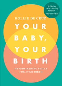 Your Baby, Your Birth: Hypnobirthing Skills For Every Birth Your Baby, Your Birth: Hypnobirthing Skills For Every Birth