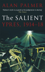 The Salient: Ypres, 1914-18 The Salient: Ypres, 1914-18