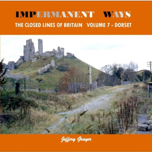 Impermanent Ways: The Closed Lines Of Britain Vol 7 - Dorset