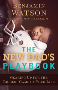The New Dad'S Playbook: Gearing Up For The Biggest Game Of Your Life The New Dad'S Playbook: Gearing Up For The Biggest Game Of Your Life