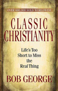 Classic Christianity: Life'S Too Short To Miss The Real Thing Classic Christianity: Life'S Too Short To Miss The Real Thing