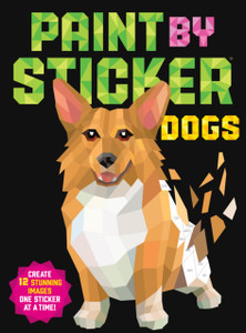 Paint By Sticker: Dogs: Create 12 Stunning Images One Sticker At A Time! Paint By Sticker: Dogs: Create 12 Stunning Images One Sticker At A Time!