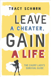Leave A Cheater, Gain A Life: The Chump Lady'S Survival Guide