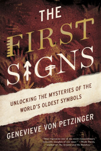 The First Signs: Unlocking The Mysteries Of The World'S Oldest Symbols