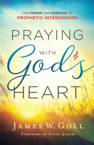 Praying With God'S Heart: The Power And Purpose Of Prophetic Intercession Praying With God'S Heart: The Power And Purpose Of Prophetic Intercession