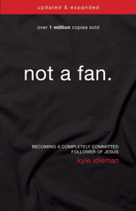 Not A Fan Updated And Expanded: Becoming A Completely Committed Follower Of Jesus Not A Fan Updated And Expanded: Becoming A Completely Committed Follower Of Jesus