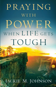 Praying With Power When Life Gets Tough Praying With Power When Life Gets Tough