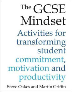 The Gcse Mindset: 40 Activities For Transforming Commitment, Motivation And Productivity