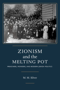 Zionism And The Melting Pot: Preachers, Pioneers, And Modern Jewish Politics