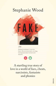 Fake: A Startling True Story Of Love In A World Of Liars, Cheats, Narcissists, Fantasists And Phonies