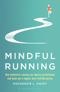 Mindful Running: How Meditative Running Can Improve Performance And Make You A Happier, More Fulfilled Person