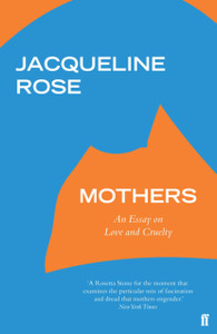 Mothers: An Essay On Love And Cruelty Mothers: An Essay On Love And Cruelty