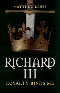 Richard Iii: Loyalty Binds Me - 9781445699097 Richard Iii: Loyalty Binds Me - 9781445699097