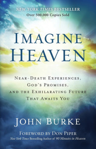 Imagine Heaven: Near-Death Experiences, God'S Promises, And The Exhilarating Future That Awaits You Imagine Heaven: Near-Death Experiences, God'S Promises, And The Exhilarating Future That Awaits You