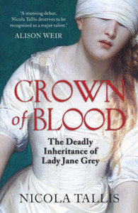 Crown Of Blood: The Deadly Inheritance Of Lady Jane Grey Crown Of Blood: The Deadly Inheritance Of Lady Jane Grey