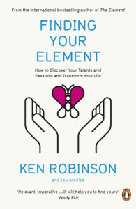 Finding Your Element: How To Discover Your Talents And Passions And Transform Your Life Finding Your Element: How To Discover Your Talents And Passions And Transform Your Life