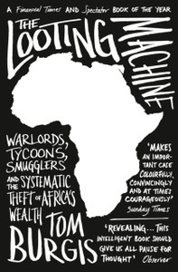 The Looting Machine: Warlords, Tycoons, Smugglers And The Systematic Theft Of Africa'S Wealth The Looting Machine: Warlords, Tycoons, Smugglers And The Systematic Theft Of Africa'S Wealth