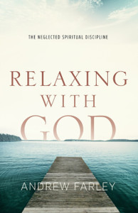Relaxing With God: The Neglected Spiritual Discipline Relaxing With God: The Neglected Spiritual Discipline