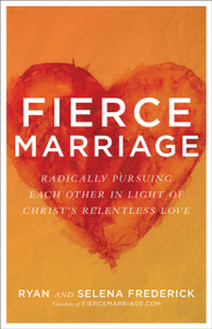 Fierce Marriage: Radically Pursuing Each Other In Light Of Christ'S Relentless Love