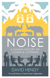 Noise: A Human History Of Sound And Listening Noise: A Human History Of Sound And Listening