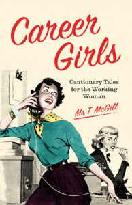 Career Girls: Cautionary Tales For The Working Woman Career Girls: Cautionary Tales For The Working Woman
